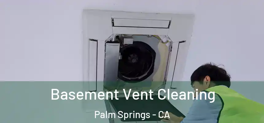  Basement Vent Cleaning Palm Springs - CA