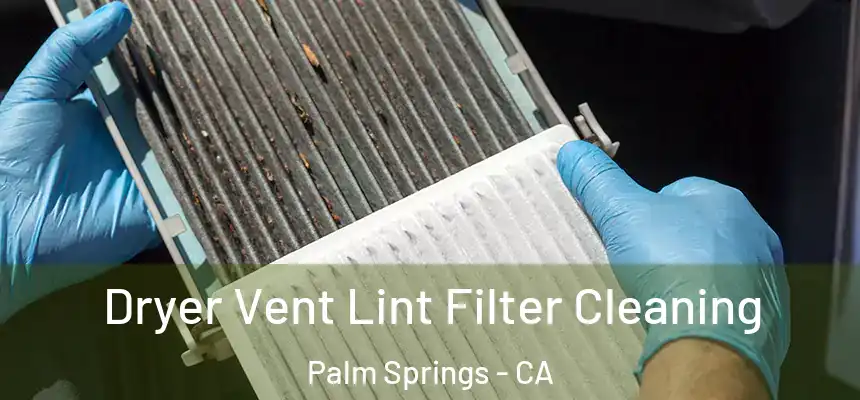  Dryer Vent Lint Filter Cleaning Palm Springs - CA