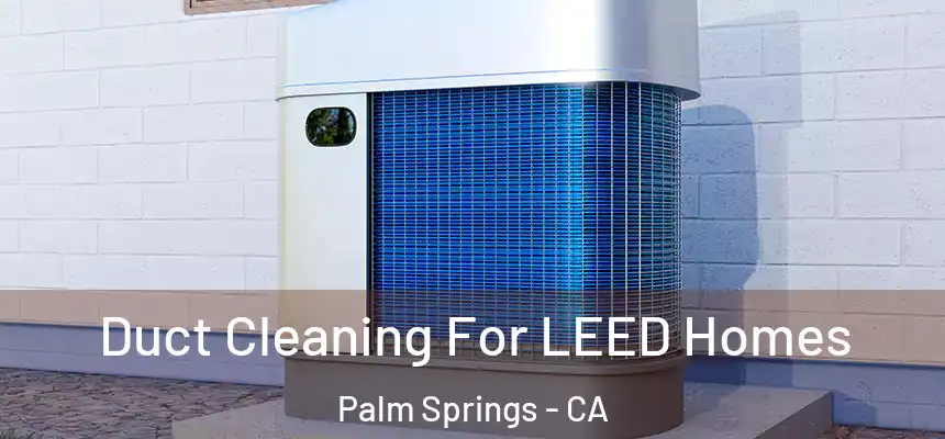  Duct Cleaning For LEED Homes Palm Springs - CA