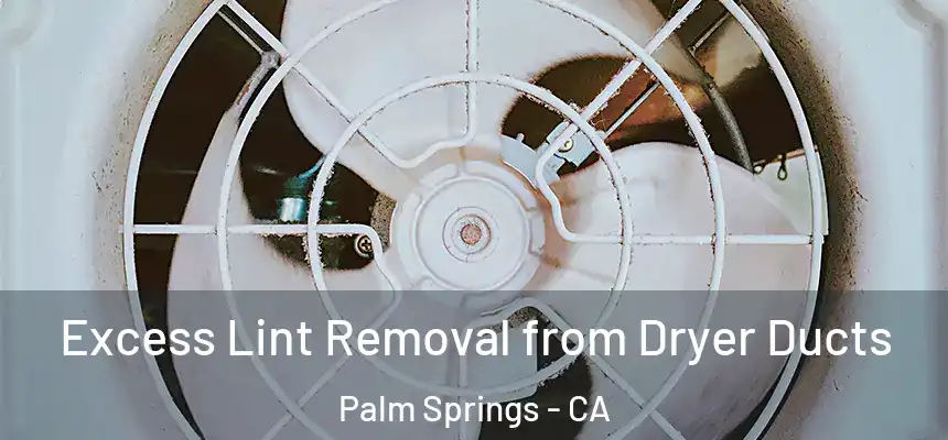  Excess Lint Removal from Dryer Ducts Palm Springs - CA