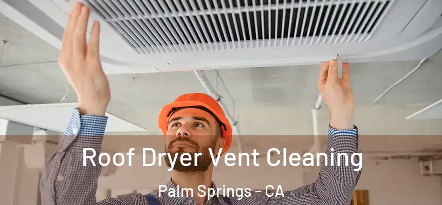  Roof Dryer Vent Cleaning Palm Springs - CA