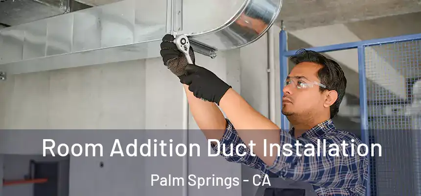  Room Addition Duct Installation Palm Springs - CA