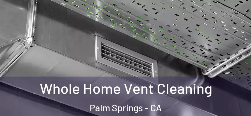  Whole Home Vent Cleaning Palm Springs - CA